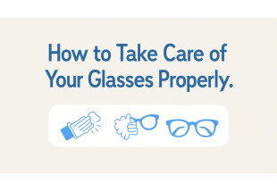 How to Take Care of Your Glasses Properly